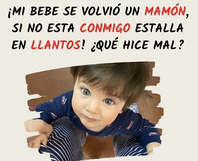Repensando: mi bebe se volvió un mamón, si no está conmigo estalla en llantos, ¿Qué hice mal?